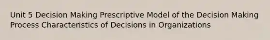 Unit 5 Decision Making Prescriptive Model of the Decision Making Process Characteristics of Decisions in Organizations