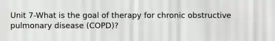 Unit 7-What is the goal of therapy for chronic obstructive pulmonary disease (COPD)?