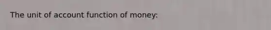 The unit of account function of money: