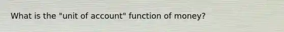 What is the "unit of account" function of money?