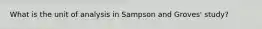 What is the unit of analysis in Sampson and Groves' study?