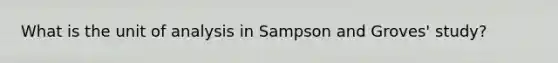 What is the unit of analysis in Sampson and Groves' study?