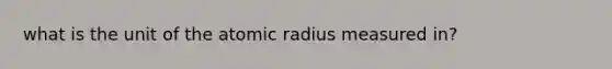 what is the unit of the atomic radius measured in?