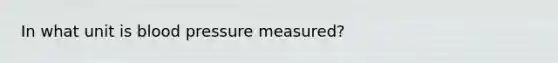 In what unit is blood pressure measured?