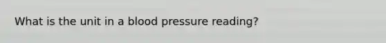 What is the unit in a blood pressure reading?