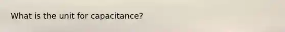 What is the unit for capacitance?