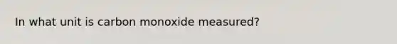 In what unit is carbon monoxide measured?