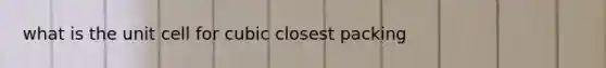 what is the unit cell for cubic closest packing