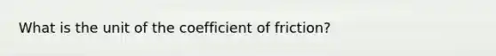 What is the unit of the coefficient of friction?