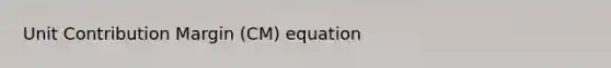 Unit Contribution Margin (CM) equation