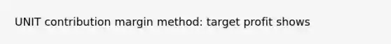 UNIT contribution margin method: target profit shows