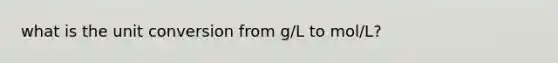 what is the unit conversion from g/L to mol/L?