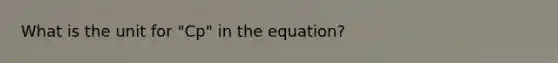 What is the unit for "Cp" in the equation?