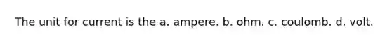 The unit for current is the a. ampere. b. ohm. c. coulomb. d. volt.