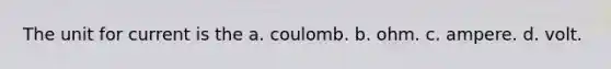 The unit for current is the a. coulomb. b. ohm. c. ampere. d. volt.