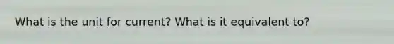 What is the unit for current? What is it equivalent to?