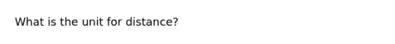 What is the unit for distance?