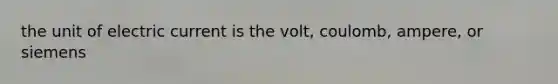 the unit of electric current is the volt, coulomb, ampere, or siemens