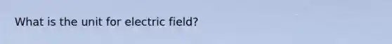 What is the unit for electric field?