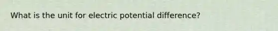 What is the unit for electric potential difference?