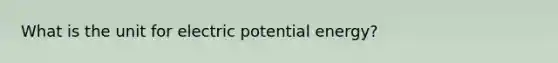 What is the unit for electric potential energy?