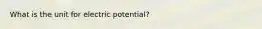 What is the unit for electric potential?