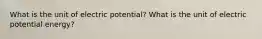 What is the unit of electric potential? What is the unit of electric potential energy?