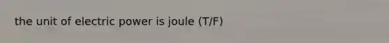 the unit of electric power is joule (T/F)