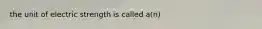 the unit of electric strength is called a(n)