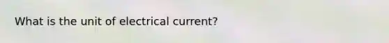 What is the unit of electrical current?