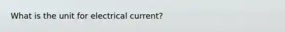 What is the unit for electrical current?