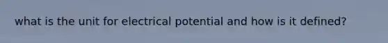 what is the unit for electrical potential and how is it defined?