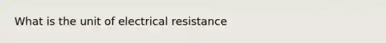 What is the unit of electrical resistance