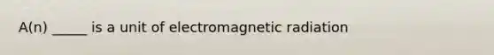 A(n) _____ is a unit of electromagnetic radiation