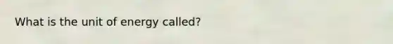 What is the unit of energy called?