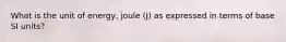 What is the unit of energy, joule (J) as expressed in terms of base SI units?