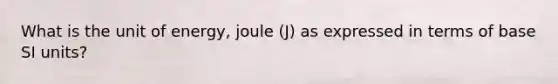 What is the unit of energy, joule (J) as expressed in terms of base SI units?