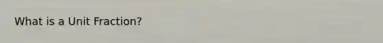 What is a Unit Fraction?