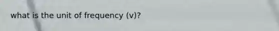 what is the unit of frequency (v)?