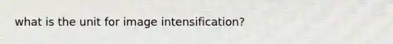 what is the unit for image intensification?