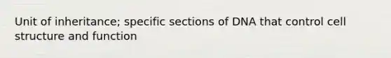 Unit of inheritance; specific sections of DNA that control cell structure and function