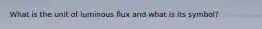 What is the unit of luminous flux and what is its symbol?