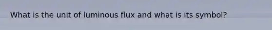 What is the unit of luminous flux and what is its symbol?