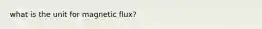 what is the unit for magnetic flux?