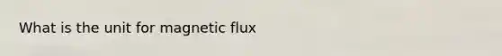 What is the unit for magnetic flux