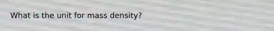 What is the unit for mass density?