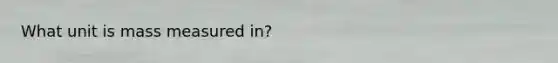 What unit is mass measured in?