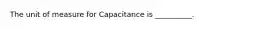 The unit of measure for Capacitance is __________.