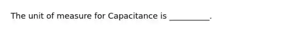 The unit of measure for Capacitance is __________.