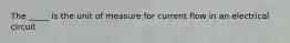 The _____ is the unit of measure for current flow in an electrical circuit